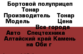 Бортовой полуприцеп Тонар 974614 › Производитель ­ Тонар › Модель ­ 974 614 › Цена ­ 2 040 000 - Все города Авто » Спецтехника   . Алтайский край,Камень-на-Оби г.